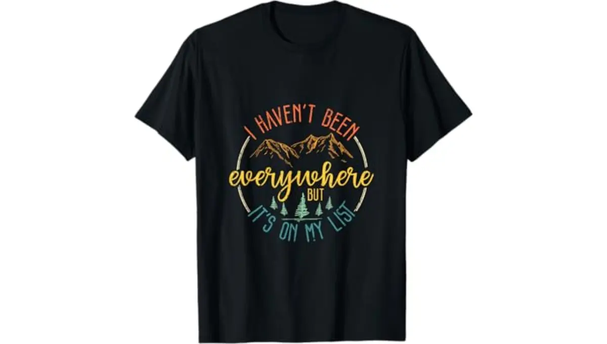 T-shirt the phrase I Haven’t been everywhere but it’s on my list
